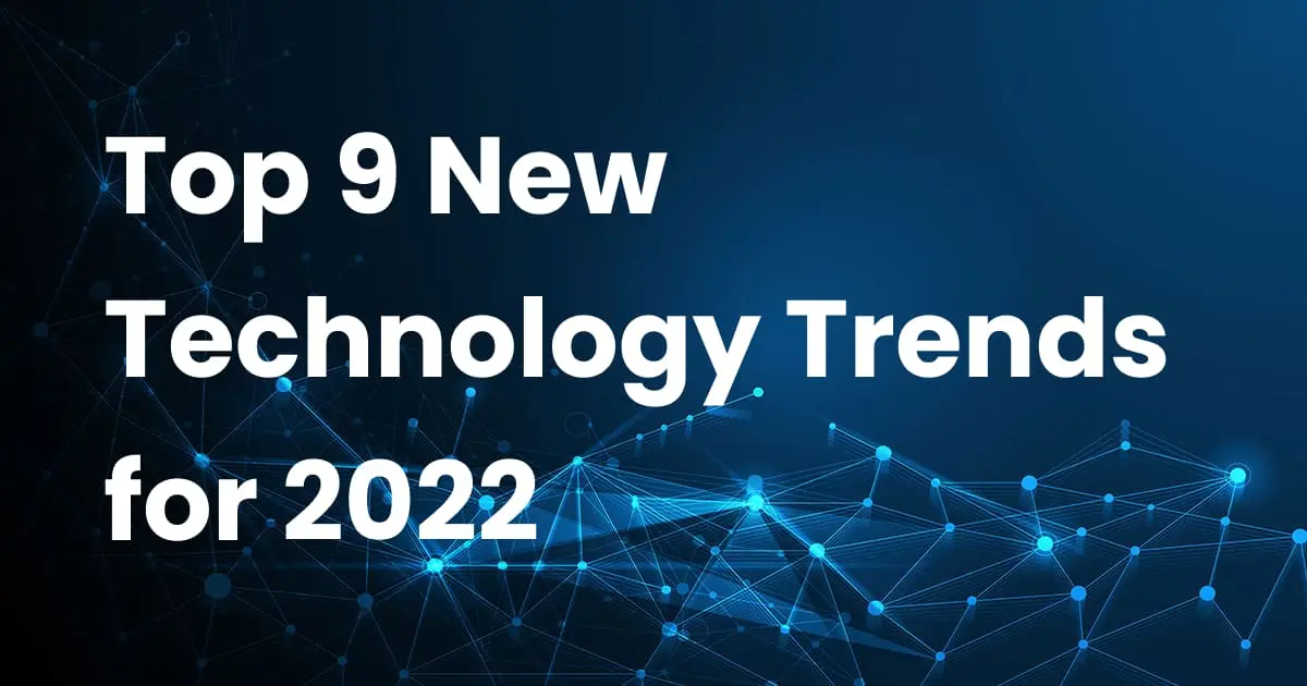 Top 9 New Technology Trends for 2022