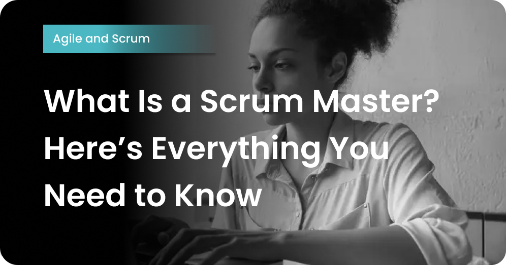 What Is a Scrum Master? Here’s Everything You Need to Know