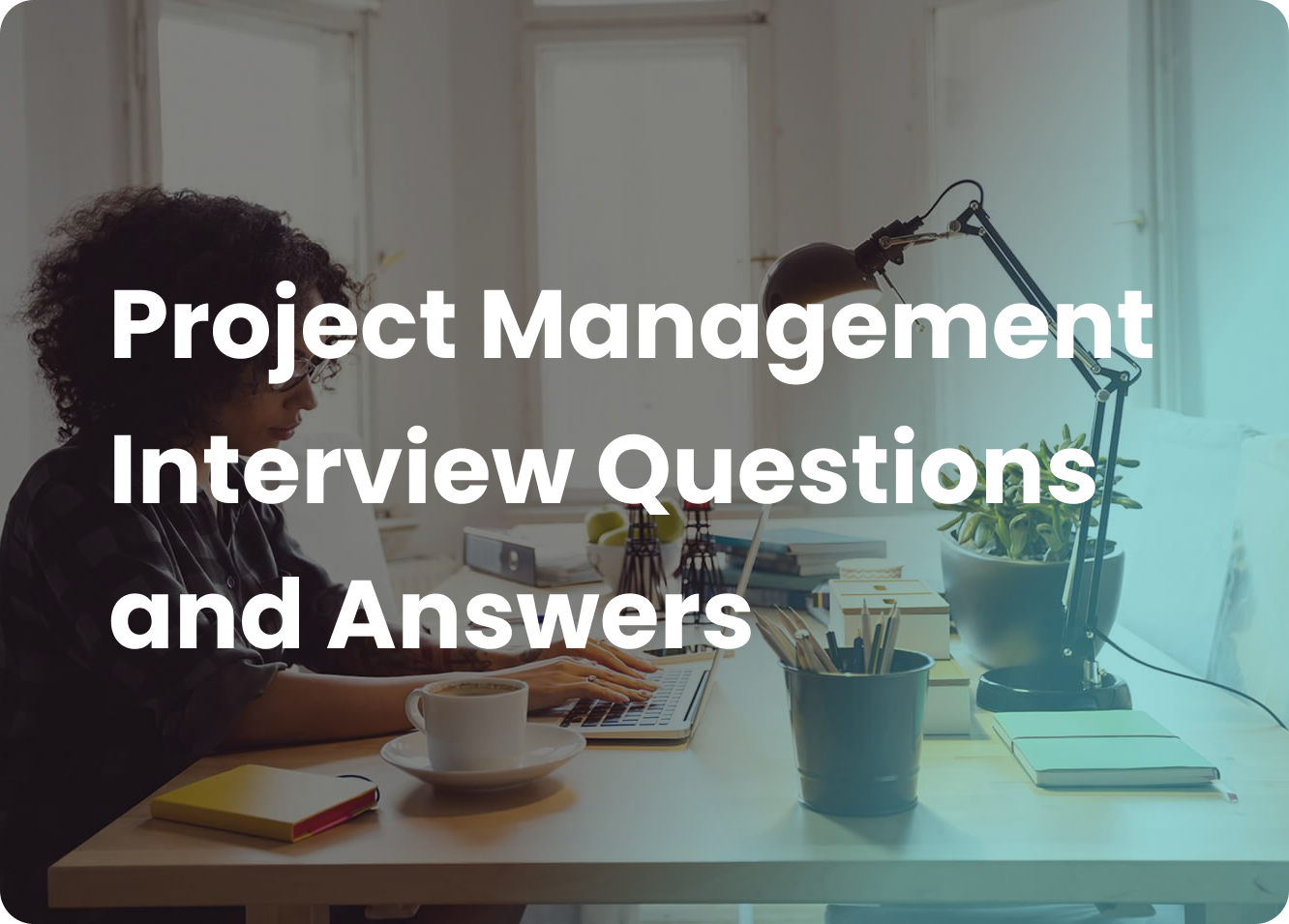 Project Management Interview Questions and Answers
