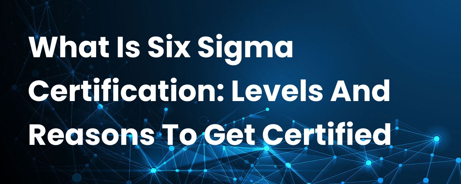What Is Six Sigma Certification: Levels And Reasons To Get Certified